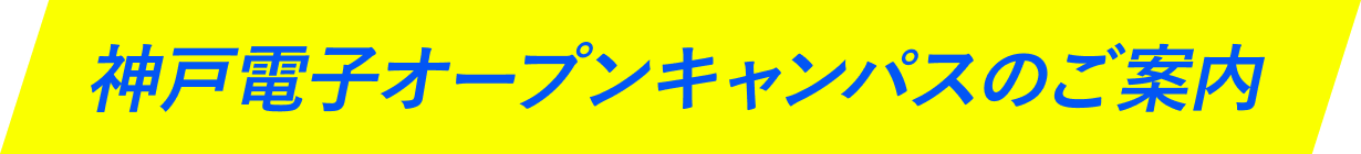 保護者の方へ神戸電子オープンキャンパスのご案内